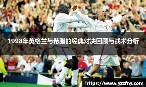 球盟会1998年英格兰与希腊的经典对决回顾与战术分析
